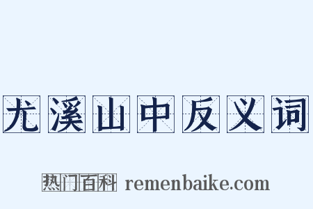 尤溪山中反义词是什么意思的图片